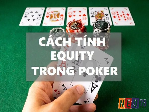 Tìm hiểu về cách tính Equity Poker cụ thể
